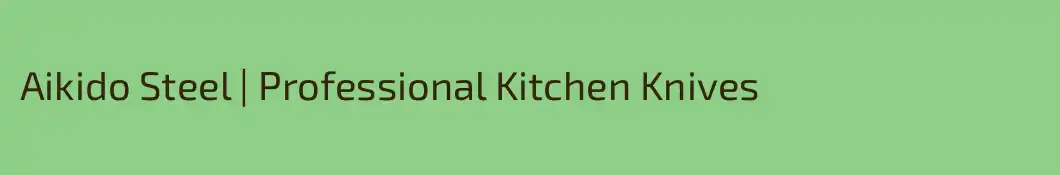 Aikido Steel | Professional Kitchen Knives